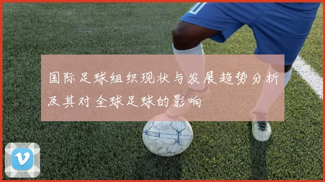 国际足球组织现状与发展趋势分析及其对全球足球的影响